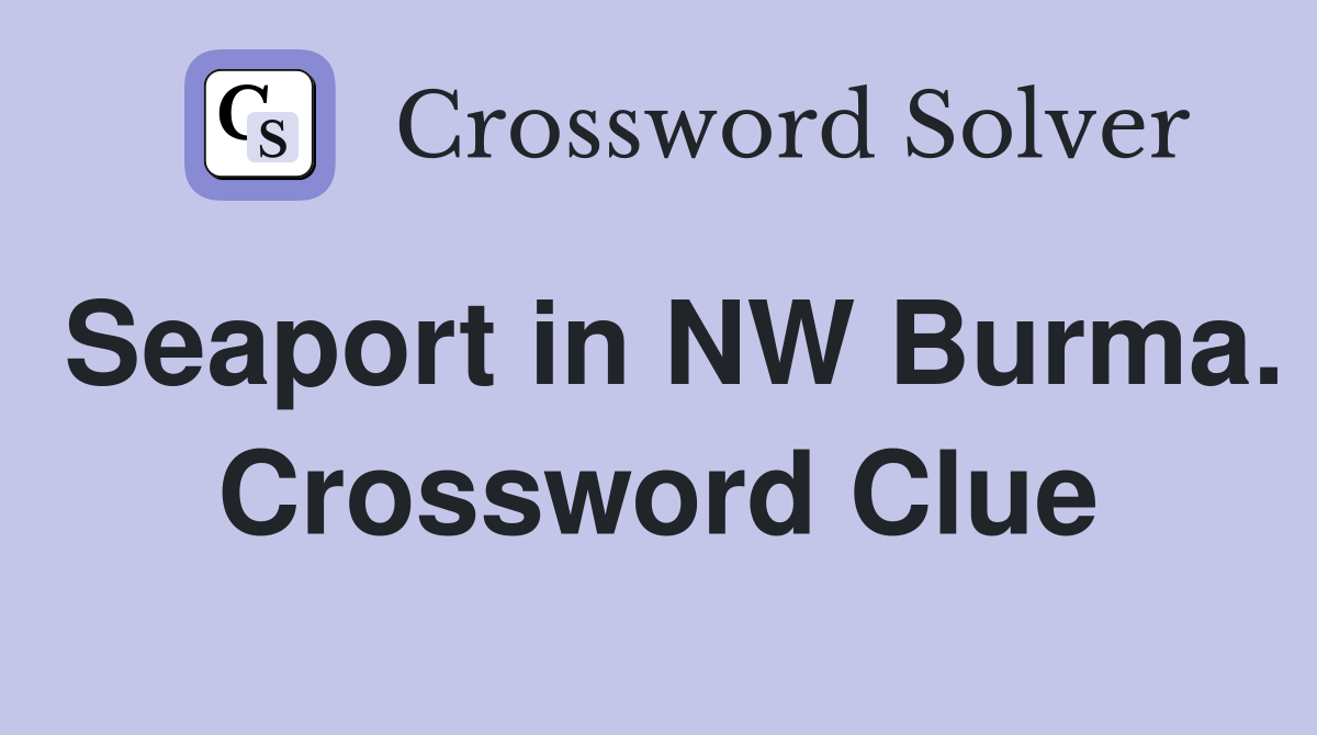 Seaport in NW Burma. Crossword Clue