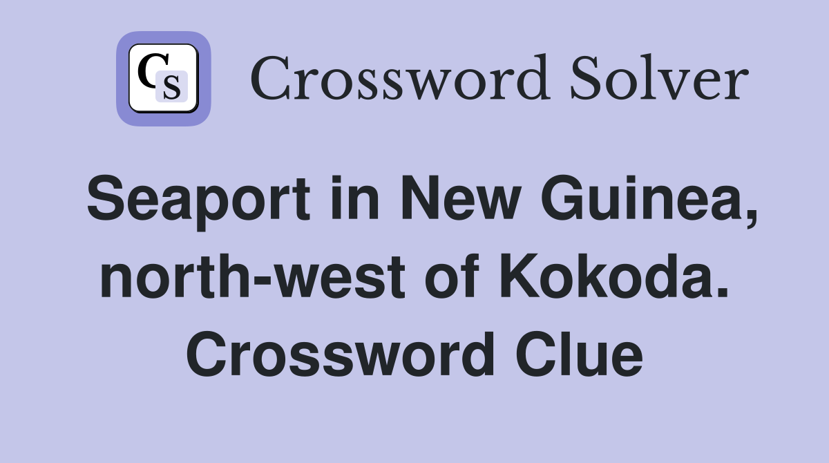 Seaport in New Guinea, north-west of Kokoda. Crossword Clue