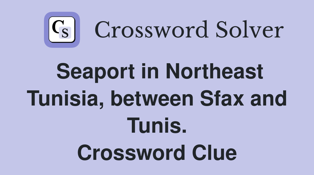 Seaport in Northeast Tunisia, between Sfax and Tunis. Crossword Clue