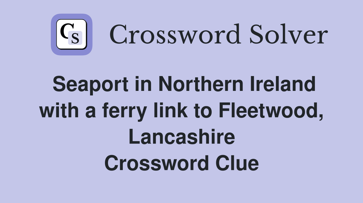 Seaport in Northern Ireland with a ferry link to Fleetwood, Lancashire Crossword Clue