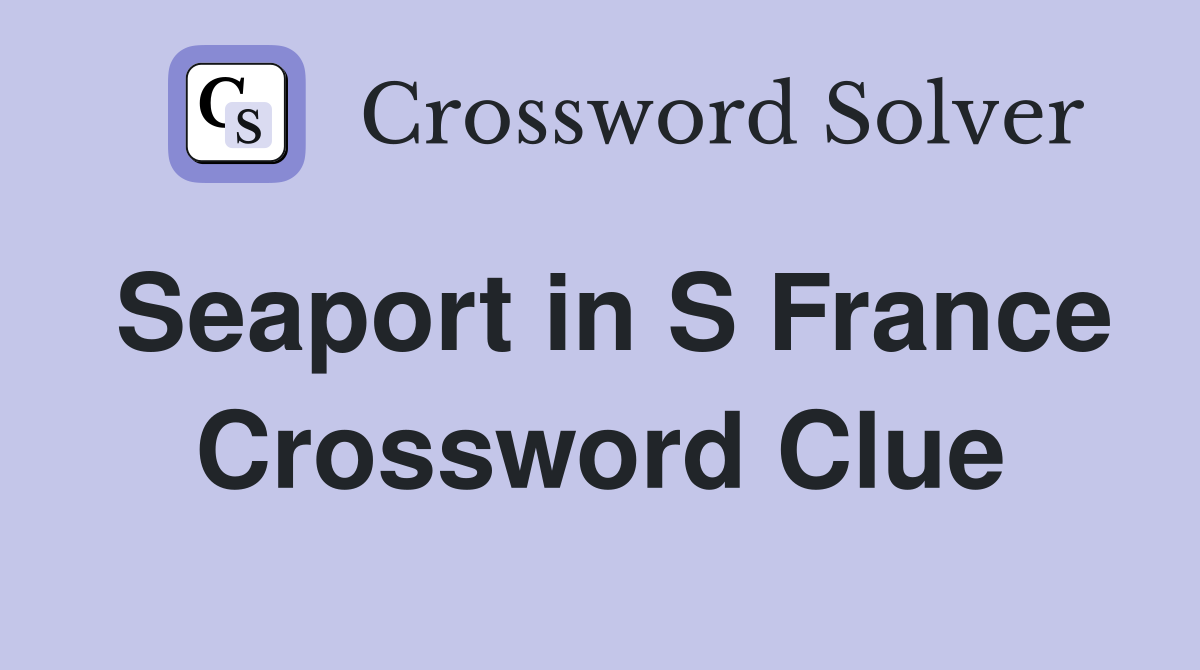 Seaport in S France Crossword Clue