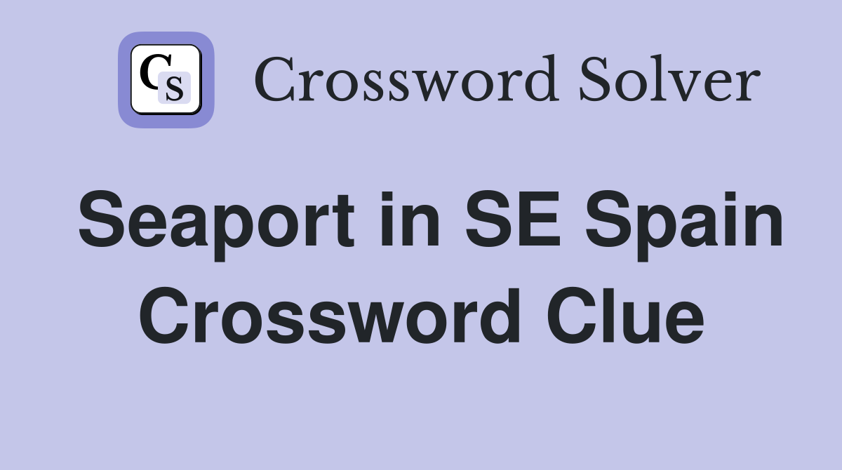 Seaport in SE Spain Crossword Clue