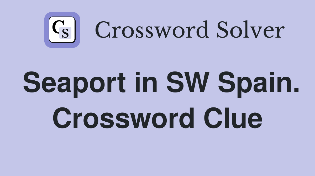 Seaport in SW Spain. Crossword Clue