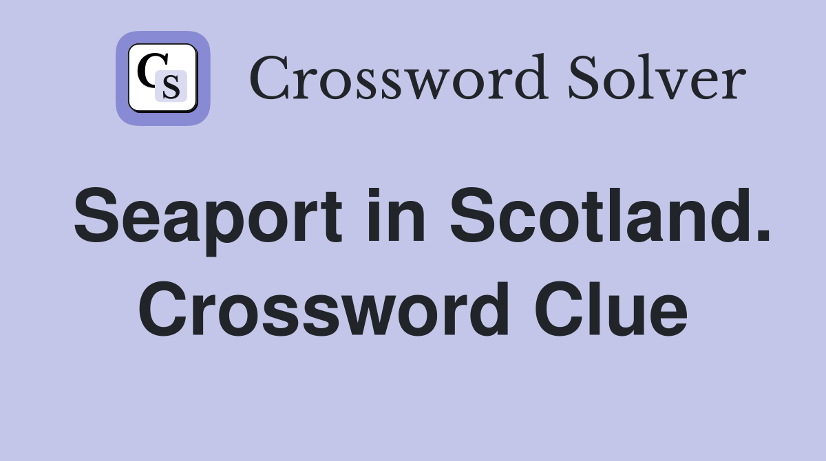 Seaport in Scotland. Crossword Clue