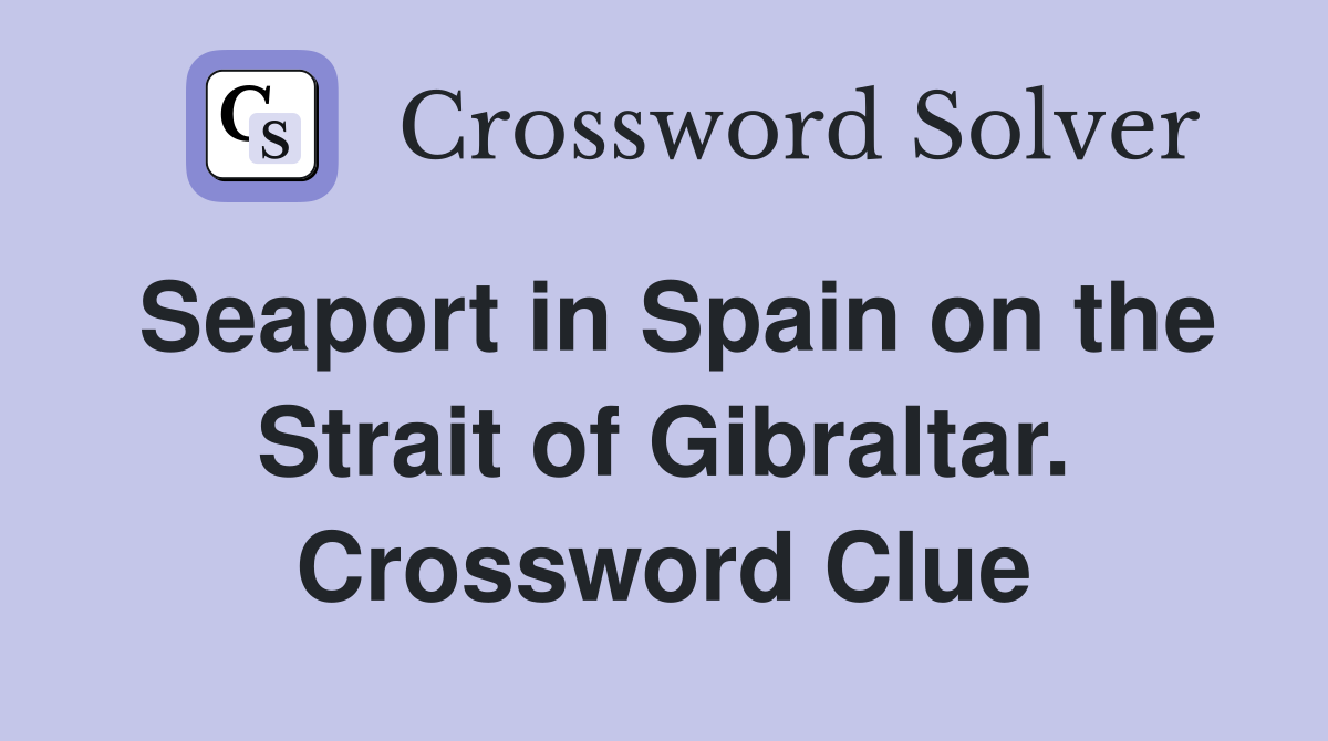 Seaport in Spain on the Strait of Gibraltar. Crossword Clue