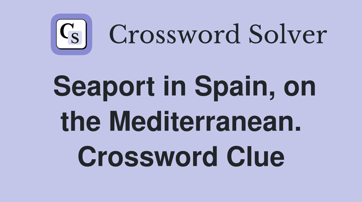 Seaport in Spain, on the Mediterranean. Crossword Clue