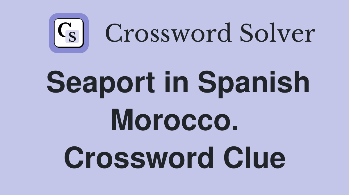 Seaport in Spanish Morocco. Crossword Clue