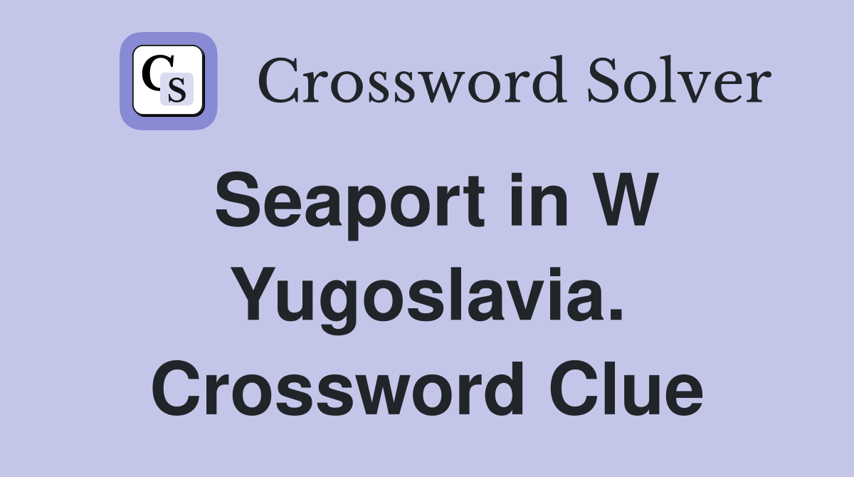 Seaport in W Yugoslavia. Crossword Clue