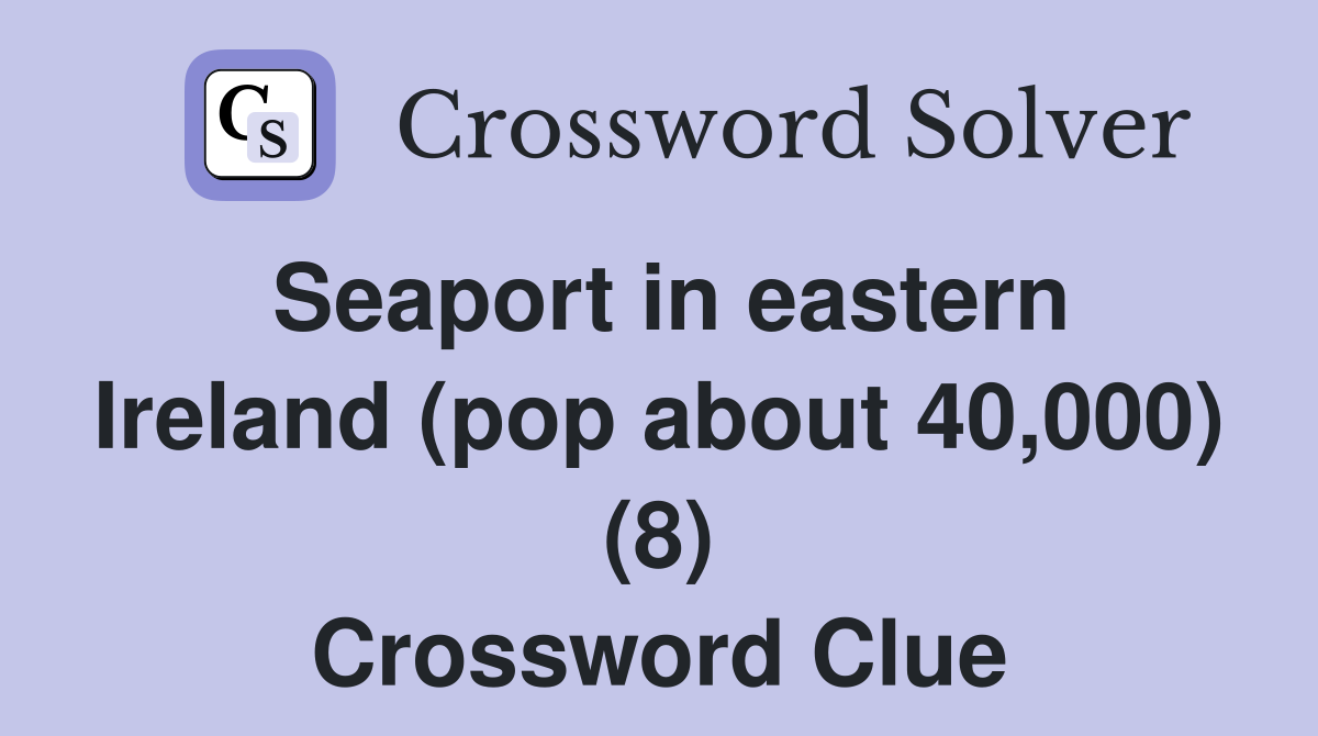 Seaport in eastern Ireland (pop about 40,000) (8) Crossword Clue
