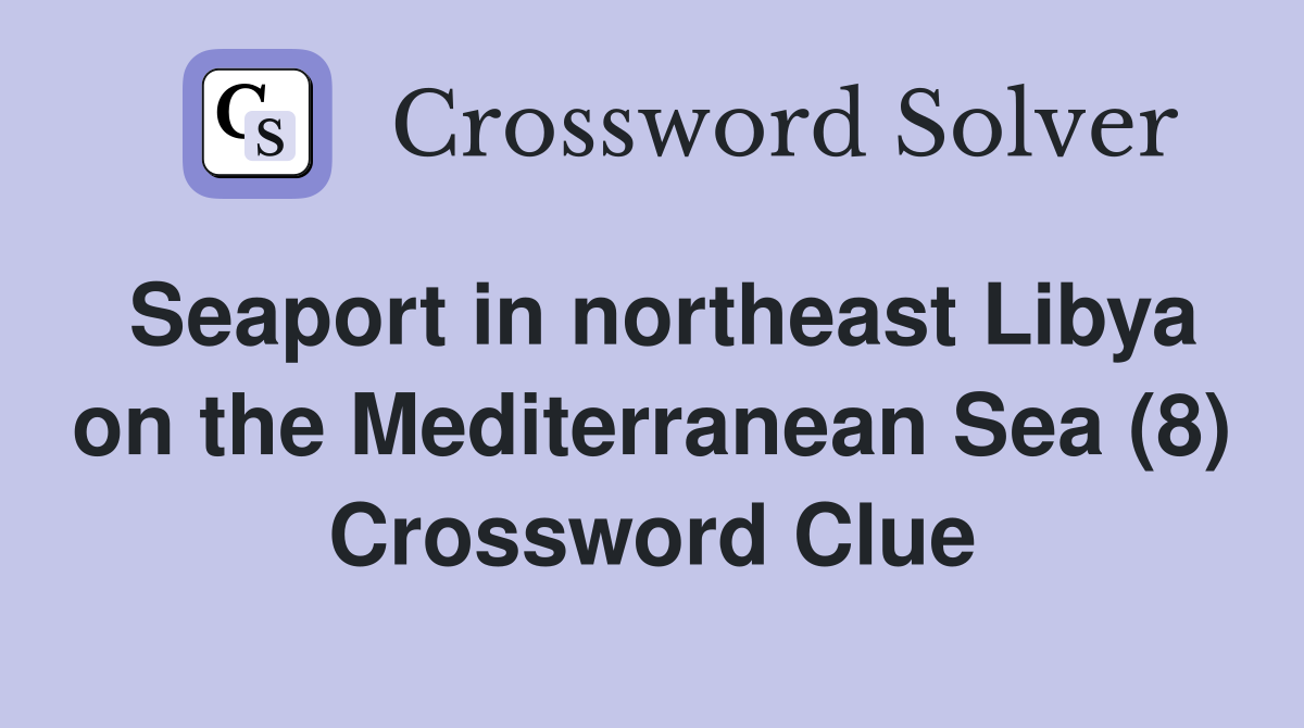Seaport in northeast Libya on the Mediterranean Sea (8) Crossword Clue