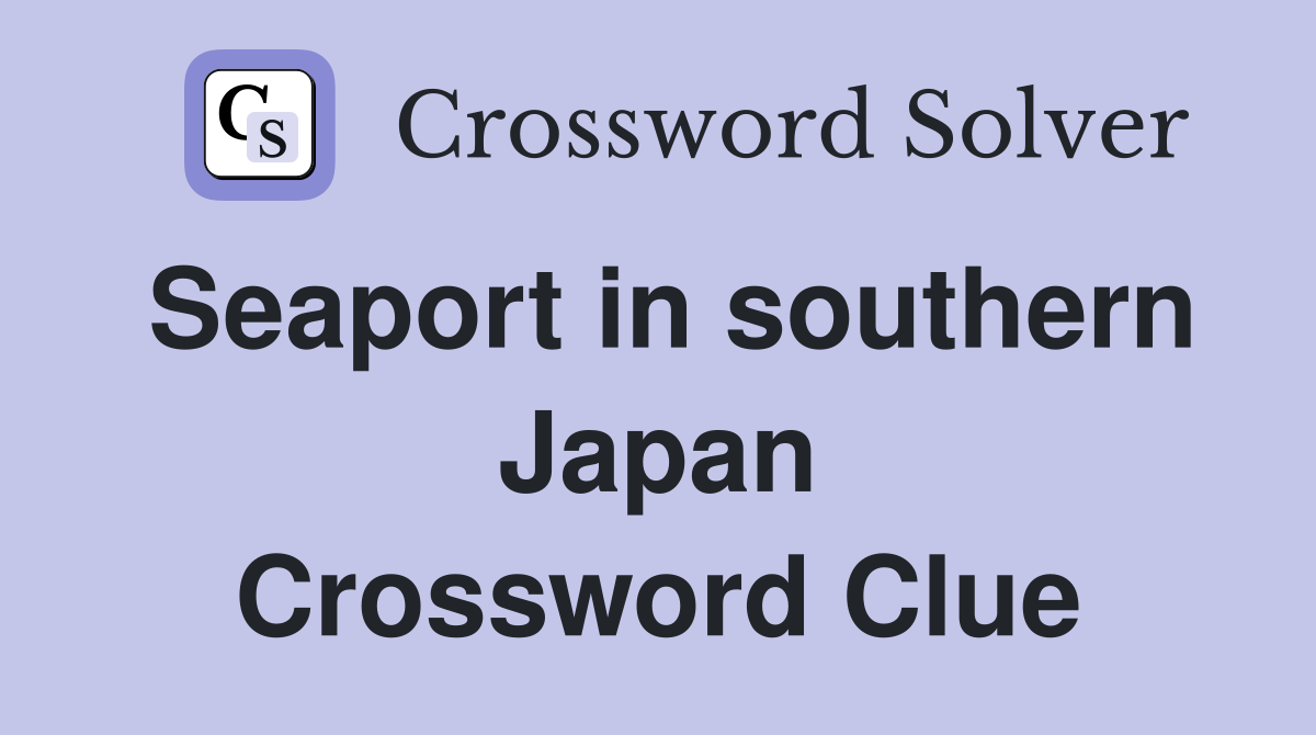 Seaport in southern Japan Crossword Clue