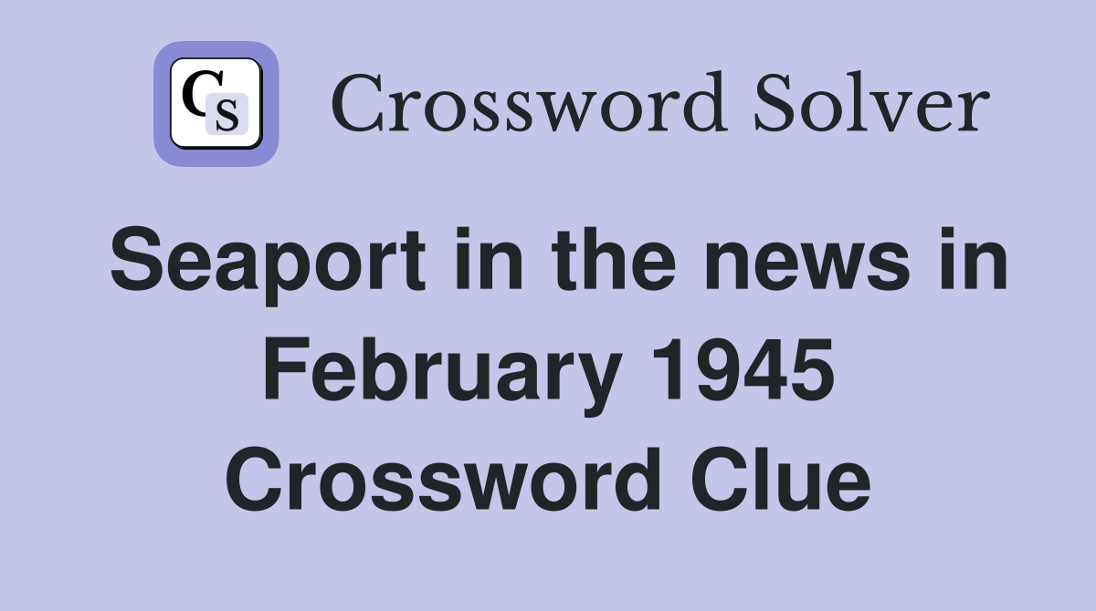 Seaport in the news in February 1945 Crossword Clue