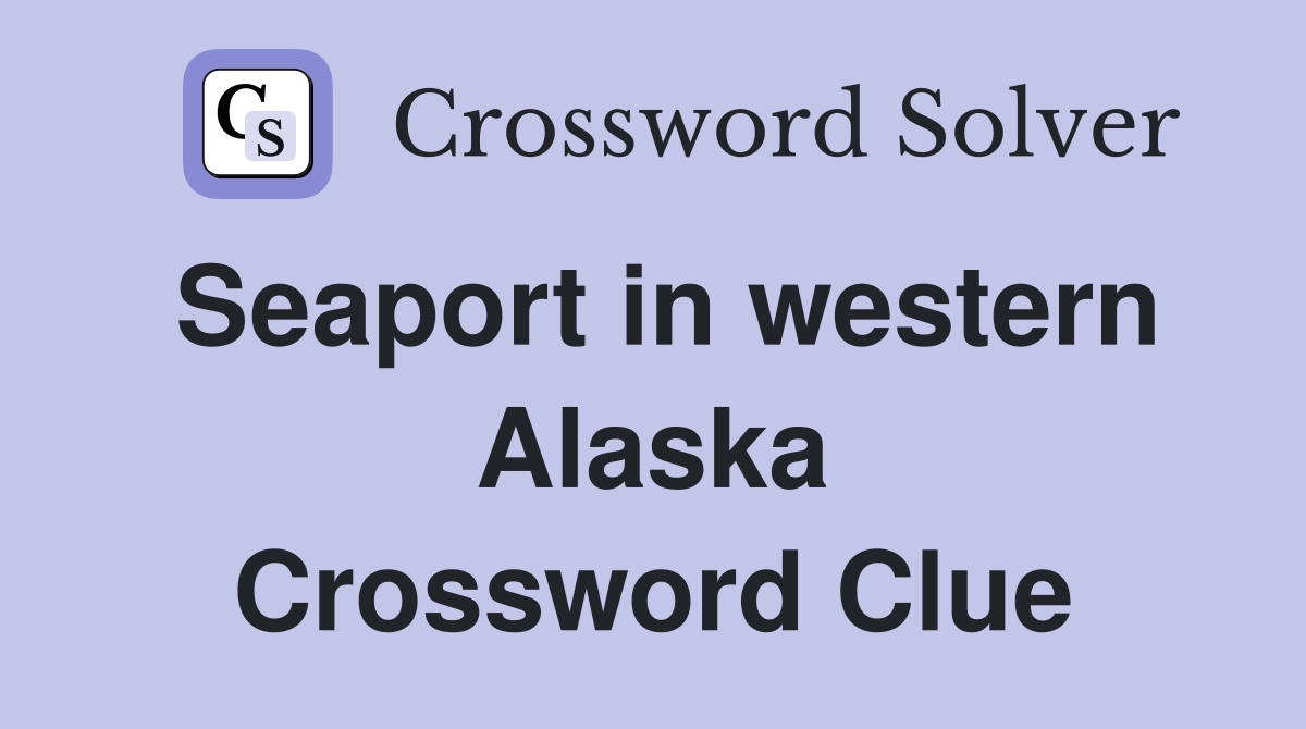Seaport in western Alaska Crossword Clue