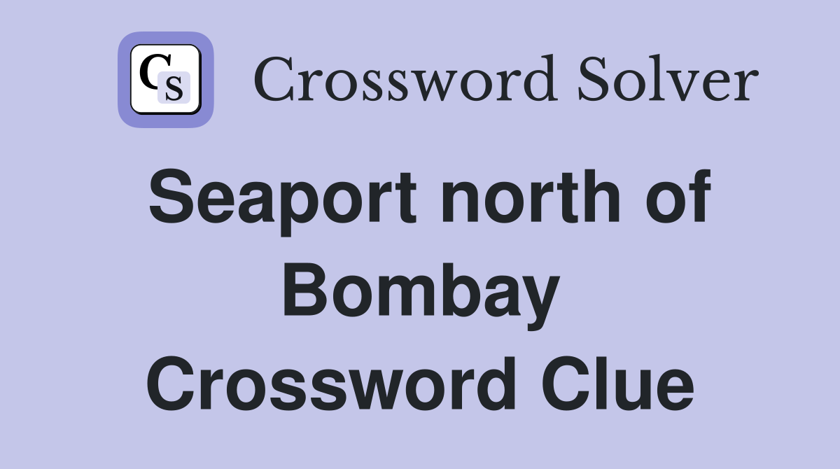 Seaport north of Bombay Crossword Clue