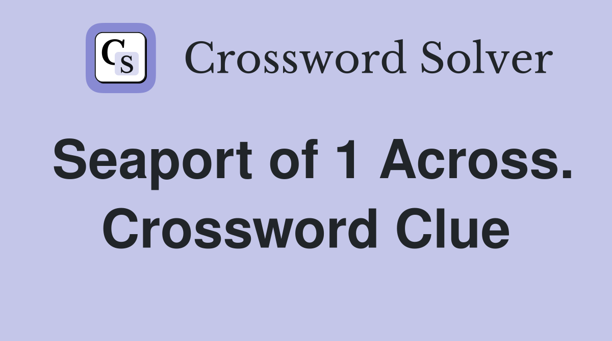 Seaport of 1 Across. Crossword Clue