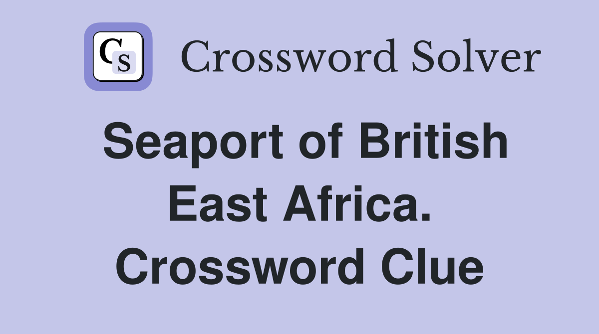 Seaport of British East Africa. Crossword Clue