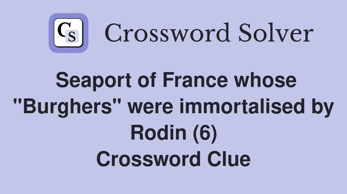 Seaport of France whose quot Burghers quot were immortalised by Rodin (6