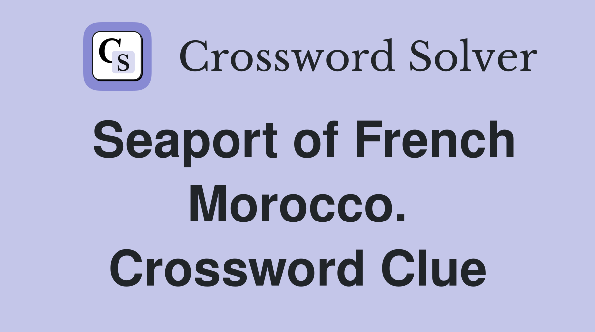 Seaport of French Morocco. Crossword Clue