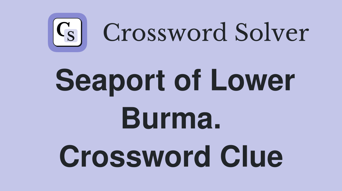 Seaport of Lower Burma. Crossword Clue