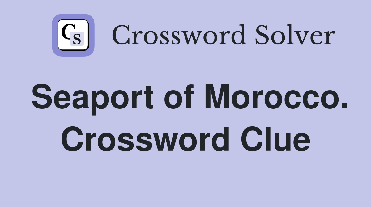 Seaport of Morocco. Crossword Clue
