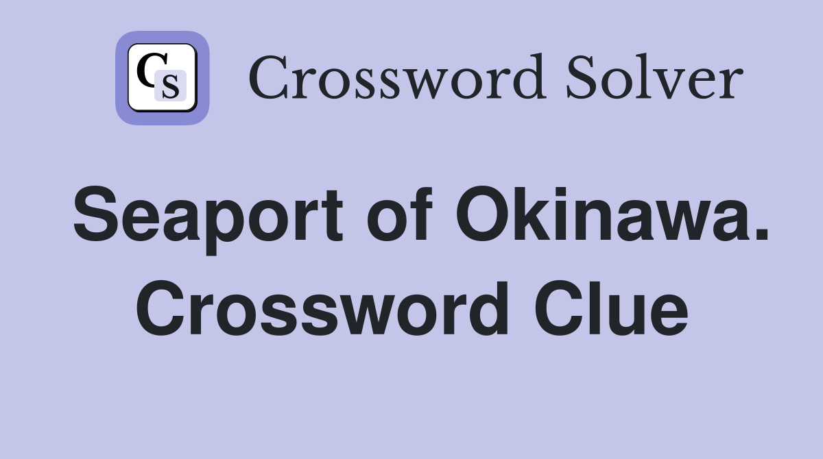 Seaport of Okinawa. Crossword Clue