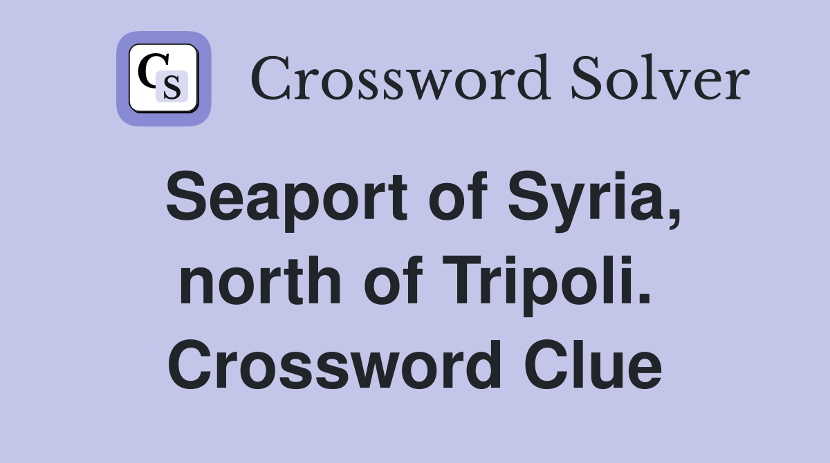 Seaport of Syria, north of Tripoli. Crossword Clue