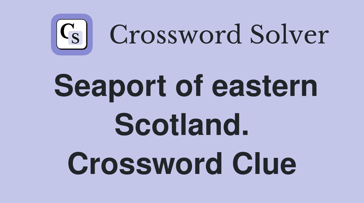 Seaport of eastern Scotland. Crossword Clue