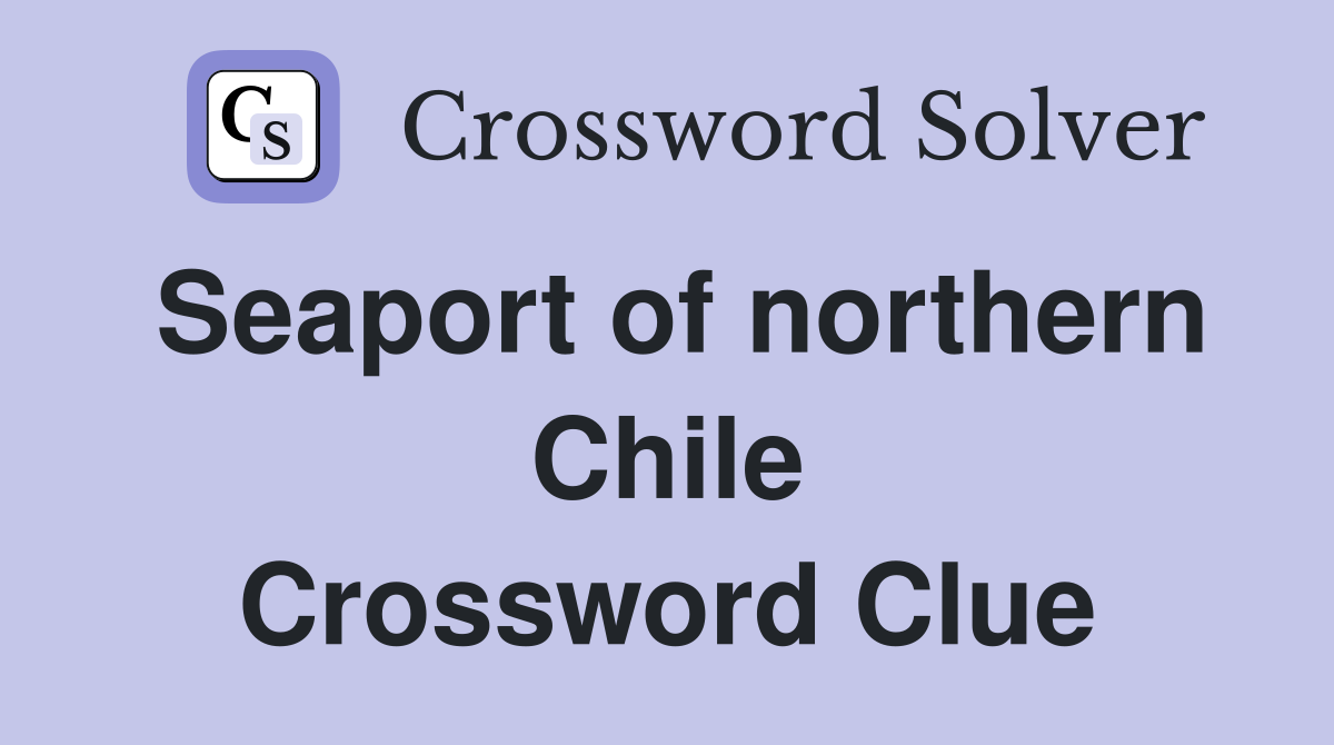Seaport of northern Chile Crossword Clue