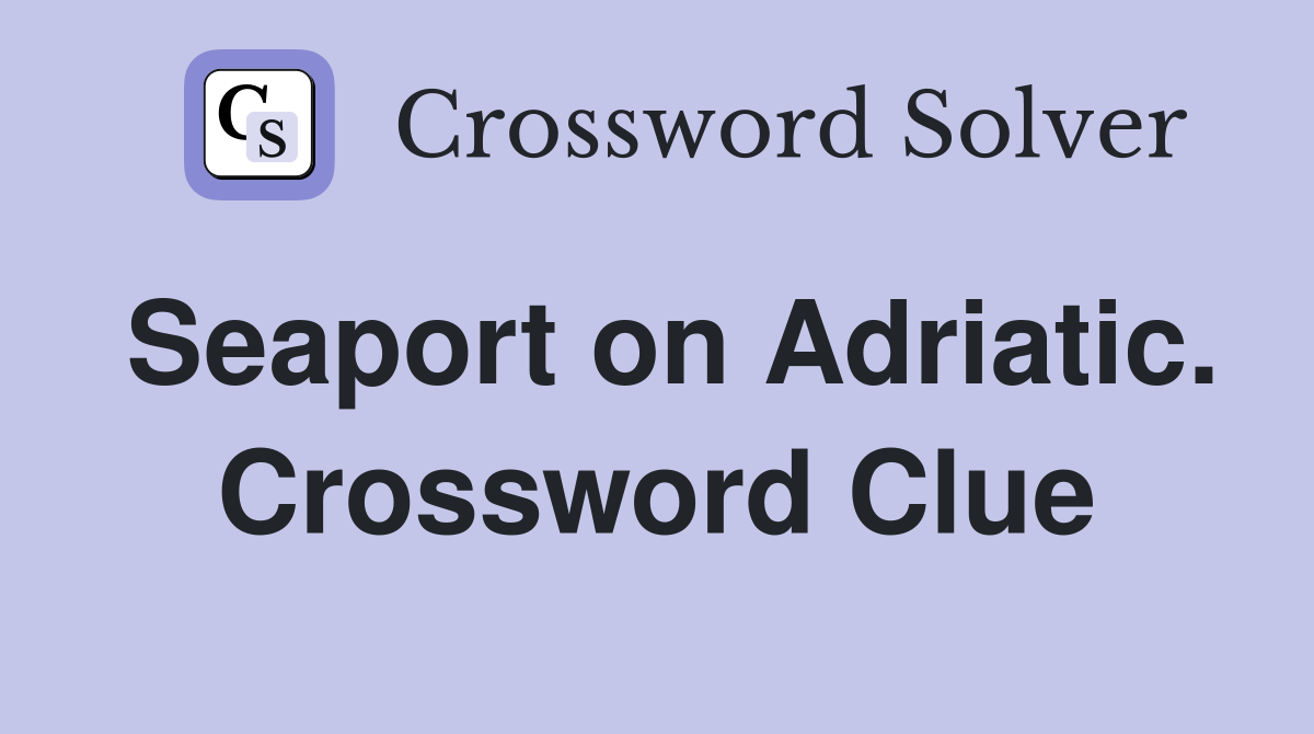 Seaport on Adriatic. Crossword Clue