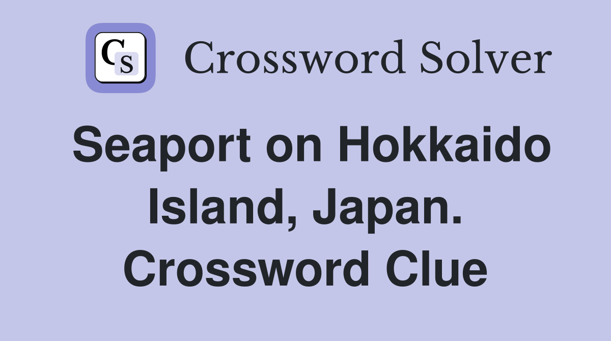 Seaport on Hokkaido Island, Japan. Crossword Clue