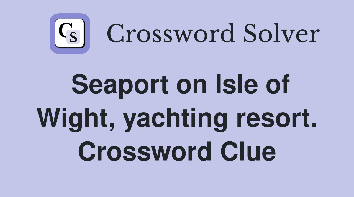 Seaport on Isle of Wight, yachting resort. Crossword Clue