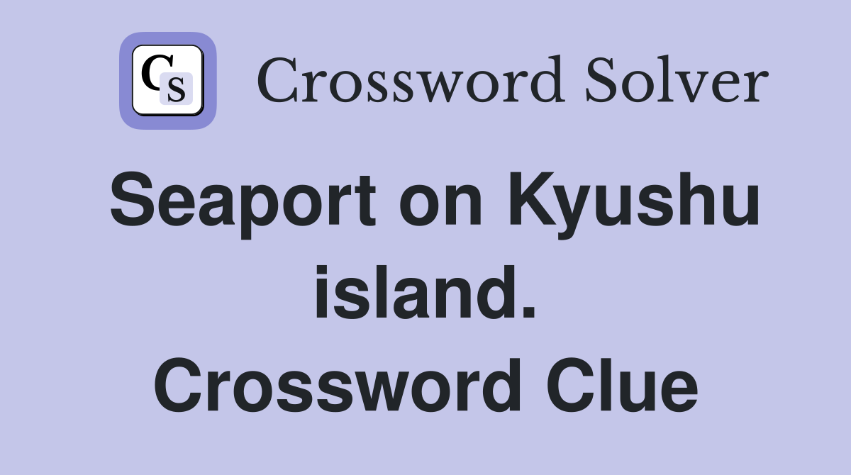 Seaport on Kyushu island. Crossword Clue
