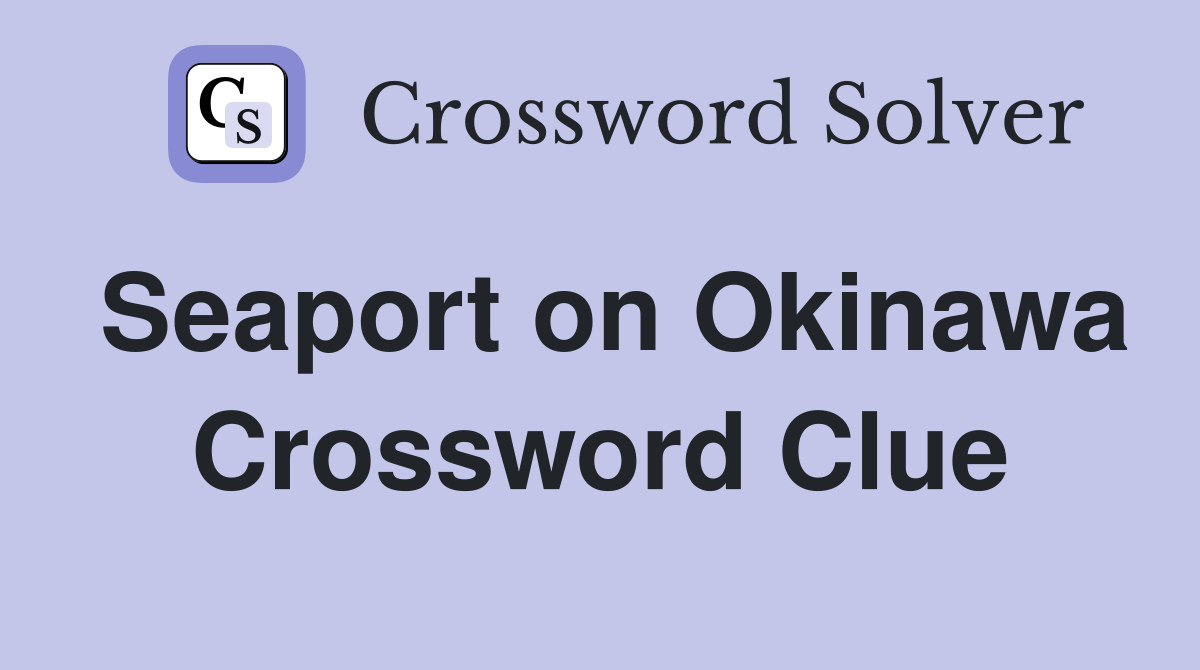 Seaport on Okinawa Crossword Clue
