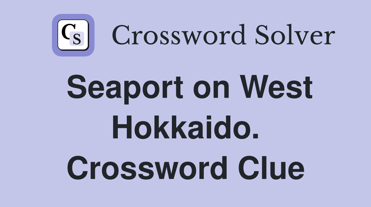 Seaport on West Hokkaido. Crossword Clue