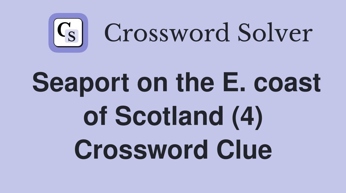 Seaport on the E. coast of Scotland (4) Crossword Clue