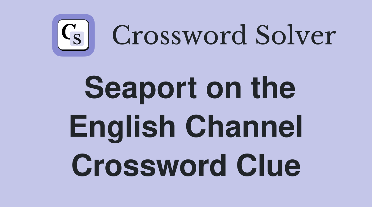 Seaport on the English Channel Crossword Clue