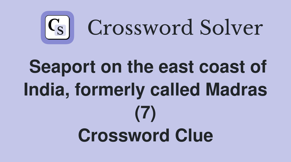Seaport on the east coast of India, formerly called Madras (7) Crossword Clue