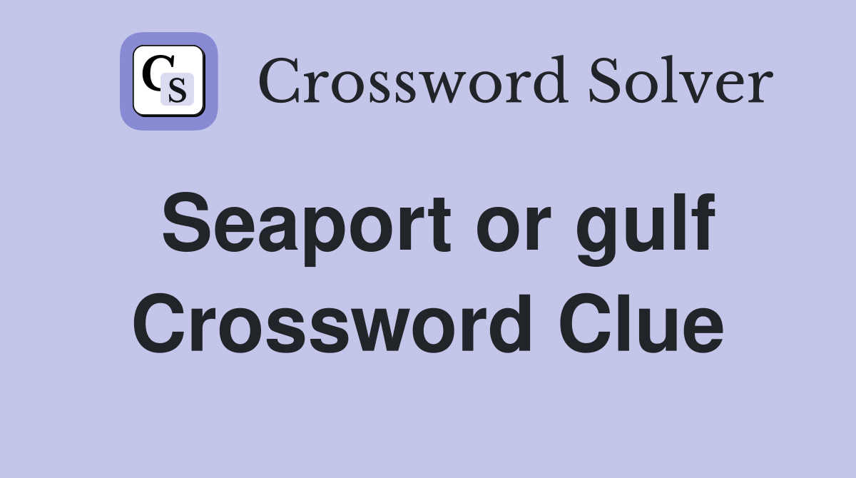Seaport or gulf Crossword Clue
