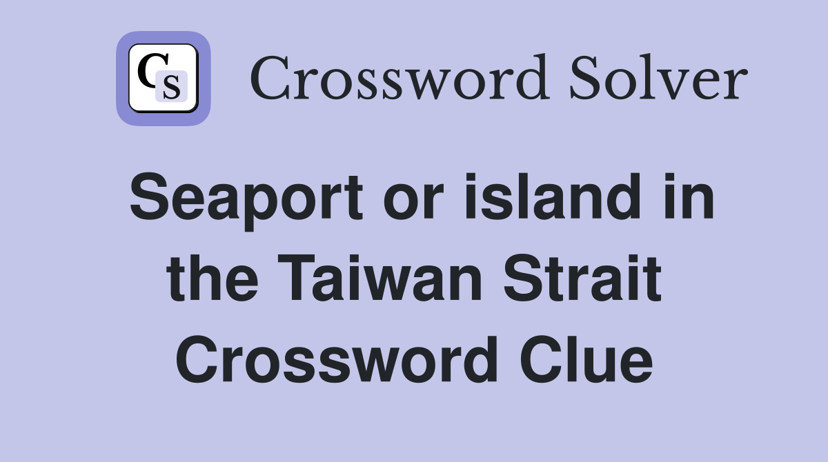 Seaport or island in the Taiwan Strait Crossword Clue
