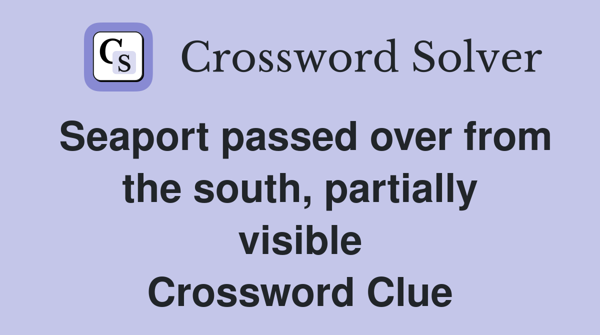 Seaport passed over from the south, partially visible Crossword Clue