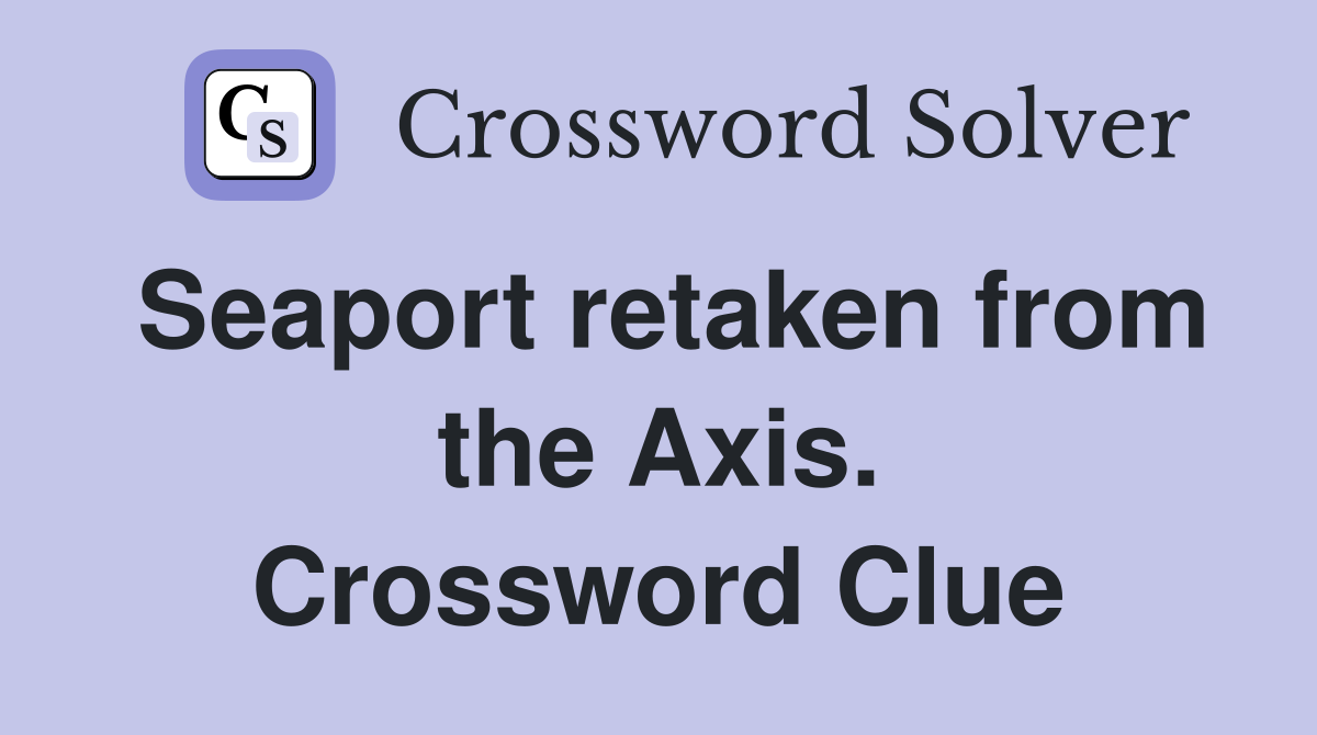 Seaport retaken from the Axis. Crossword Clue