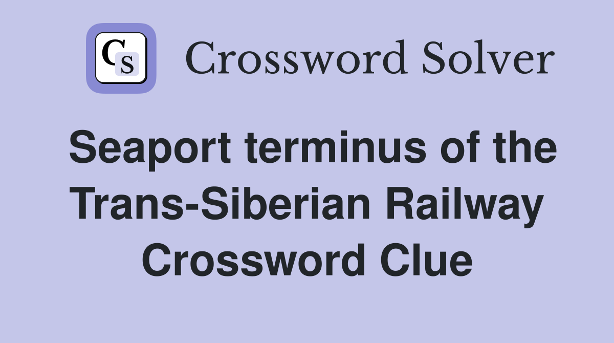 Seaport terminus of the Trans-Siberian Railway Crossword Clue