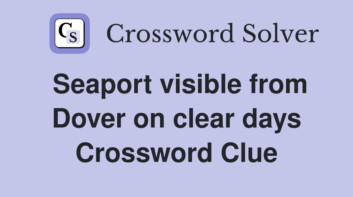 Seaport visible from Dover on clear days Crossword Clue