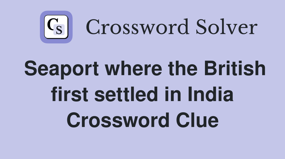 Seaport where the British first settled in India Crossword Clue