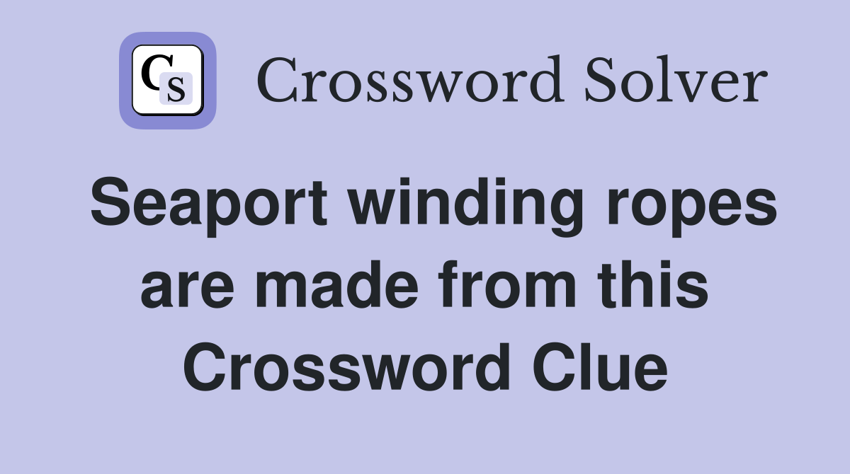 Seaport winding ropes are made from this Crossword Clue