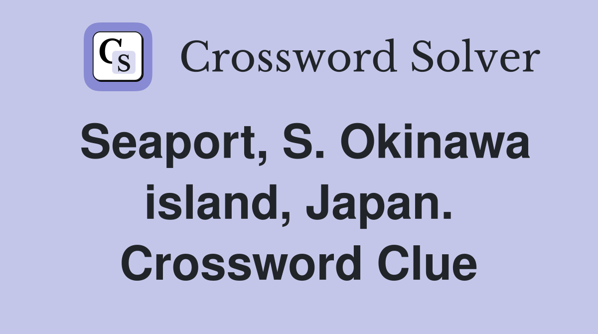 Seaport, S. Okinawa island, Japan. Crossword Clue