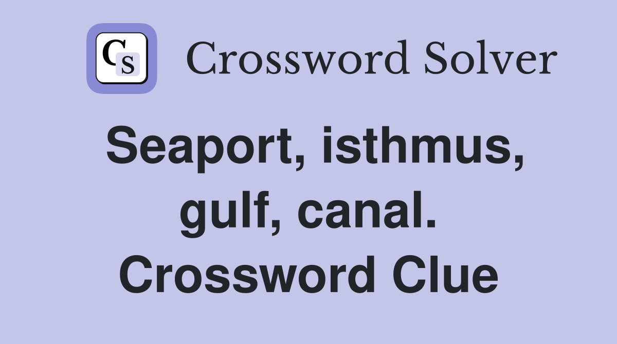 Seaport, isthmus, gulf, canal. Crossword Clue