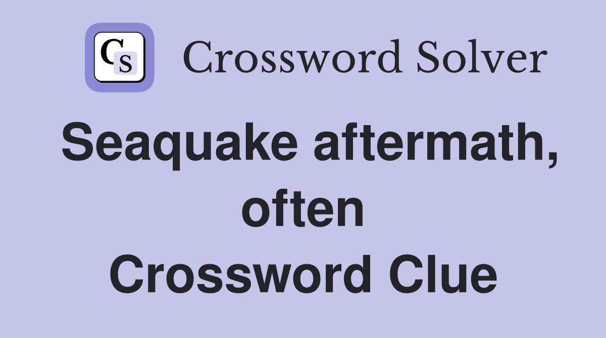 Seaquake aftermath, often Crossword Clue