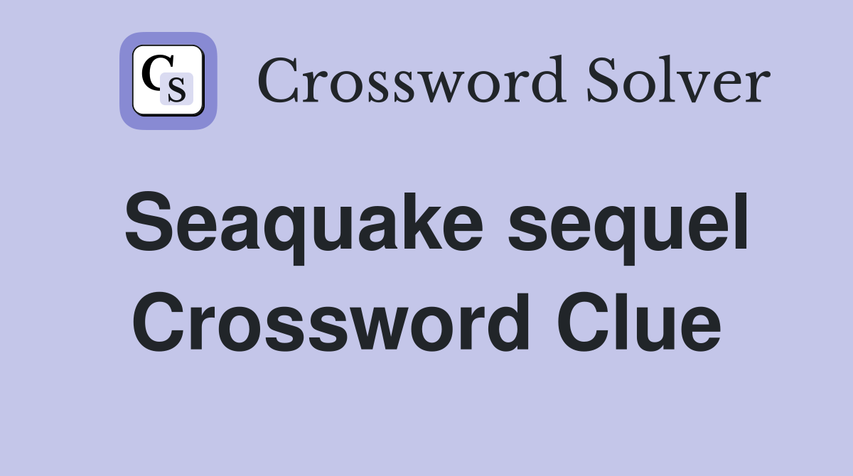 Seaquake sequel Crossword Clue