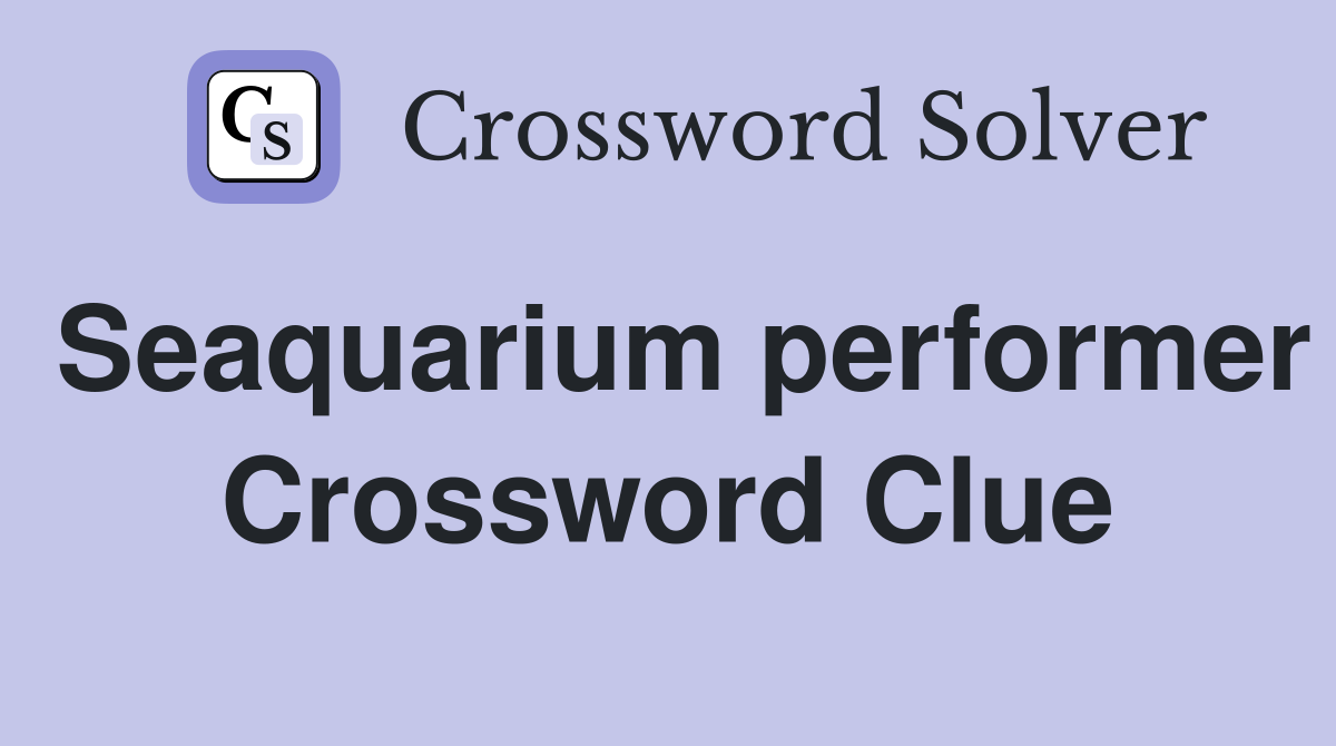 Seaquarium performer Crossword Clue